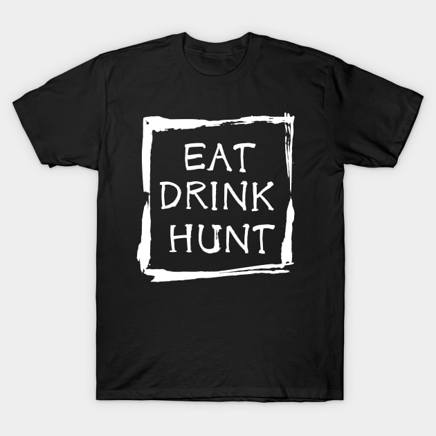 Eat Drink Hunt T-Shirt by Artsy Y'all